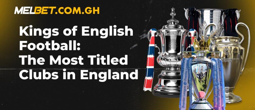 Kings of English Football: The Most Titled Clubs in England